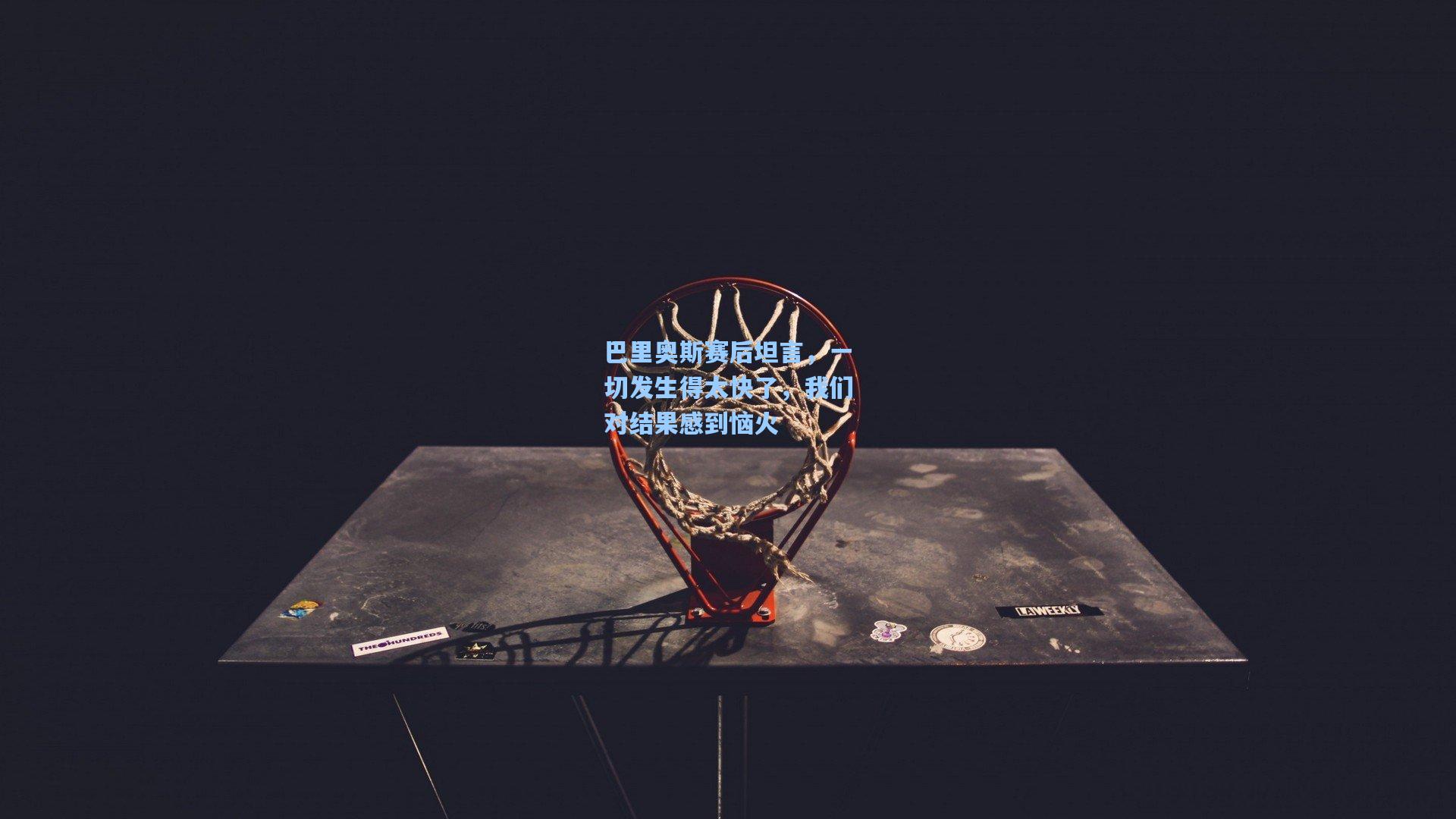 巴里奥斯赛后坦言，一切发生得太快了，我们对结果感到恼火