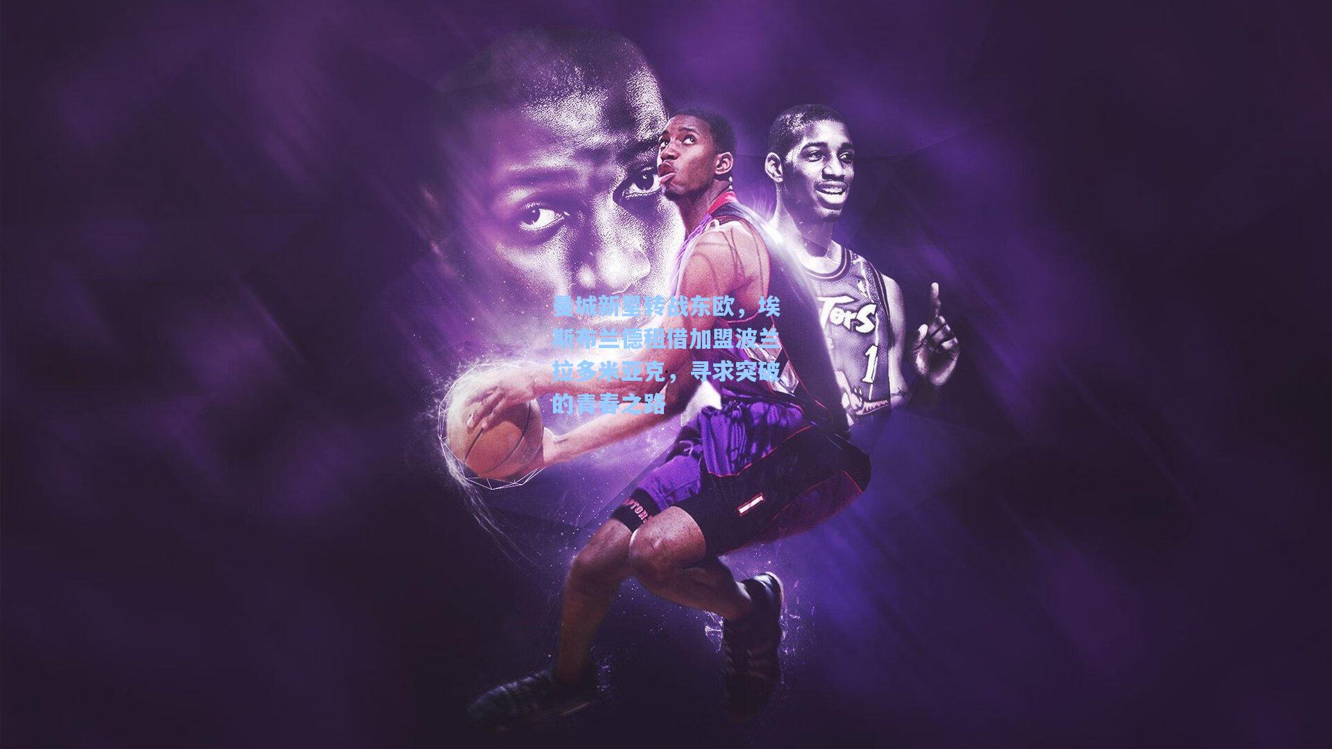 曼城新星转战东欧，埃斯布兰德租借加盟波兰拉多米亚克，寻求突破的青春之路