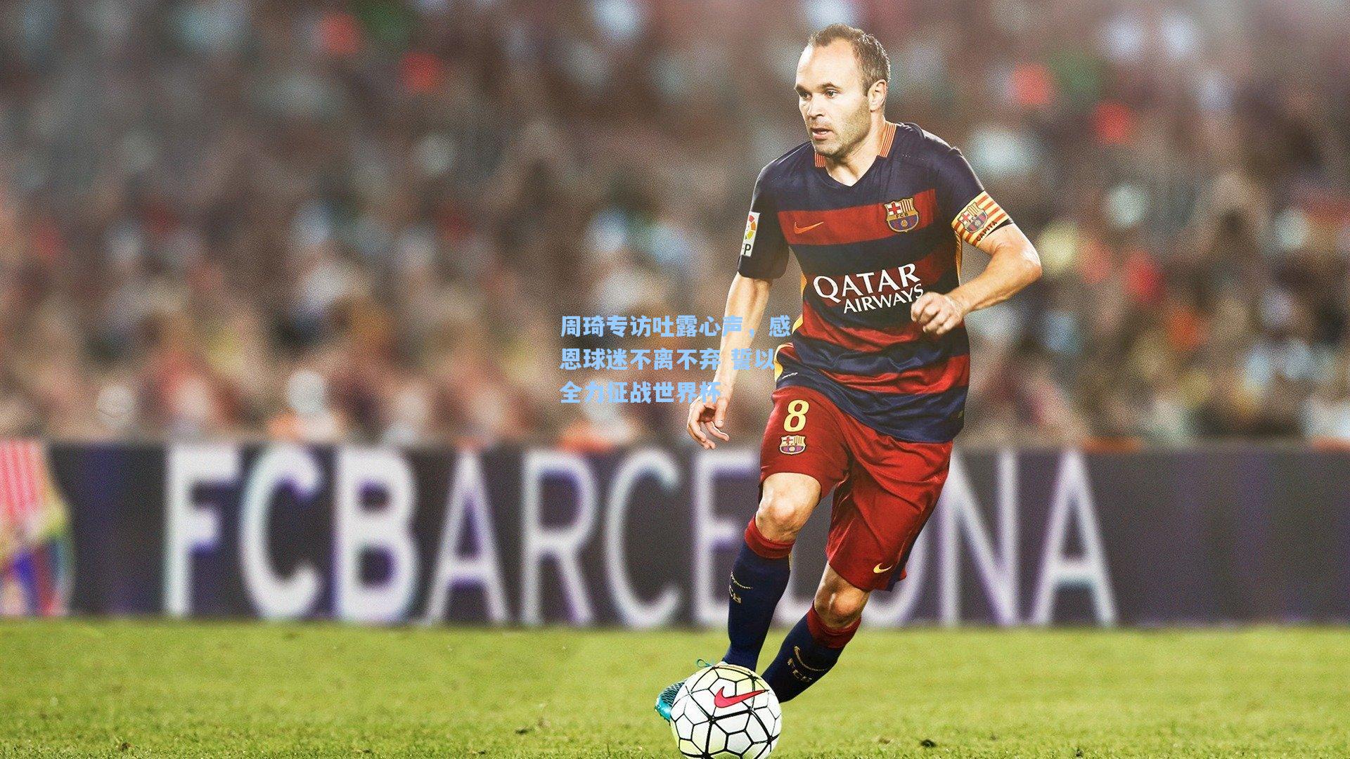 周琦专访吐露心声,感恩球迷不离不弃 誓以全力征战世界杯