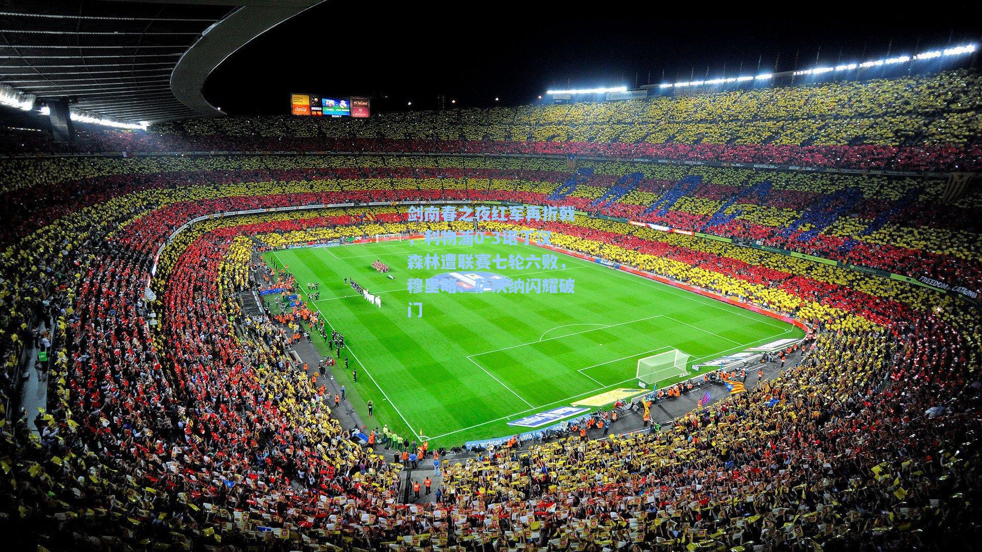 剑南春之夜红军再折戟，利物浦0-3诺丁汉森林遭联赛七轮六败，穆里略、萨沃纳闪耀破门