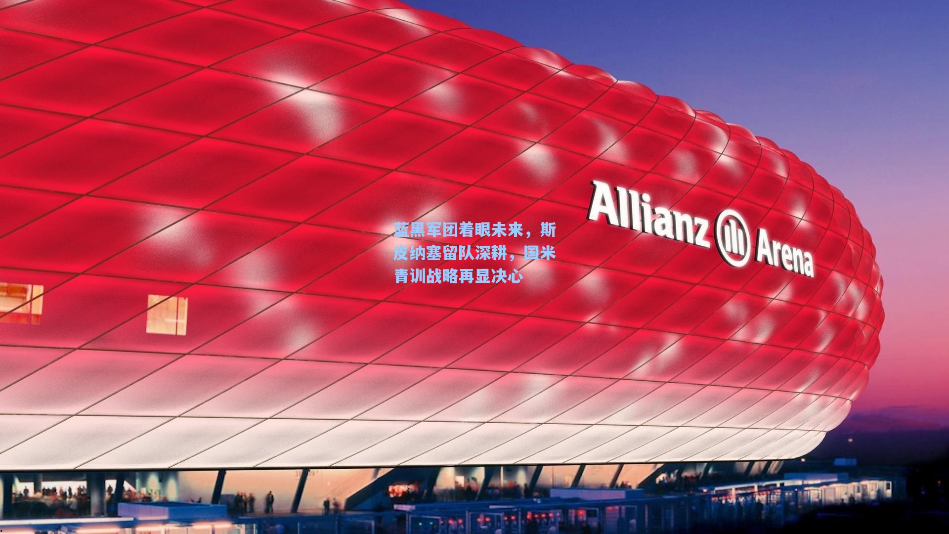 蓝黑军团着眼未来，斯皮纳塞留队深耕，国米青训战略再显决心