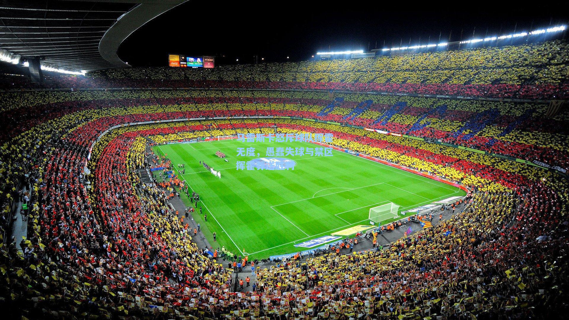 马雷斯卡怒斥球队挥霍无度，愚蠢失球与禁区挥霍葬送胜利